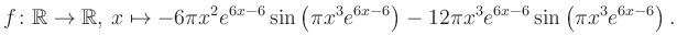 $\displaystyle f\colon \mathbb{R} \to \mathbb{R},\, x \mapsto
-6\pi x^2 e^{6x-6...
...ft(\pi x^3e^{6x-6}\right)-12\pi x^3 e^{6x-6} \sin\left(\pi x^3e^{6x-6}\right).
$