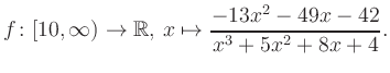 $\displaystyle f\colon [10,\infty) \to \mathbb{R},\, x\mapsto \frac{ -13x^2 -49x -42}{ x^3 +5x^2 +8x +4}.
$