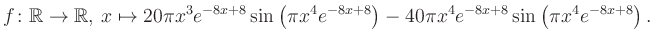 $\displaystyle f\colon \mathbb{R} \to \mathbb{R},\, x \mapsto
20\pi x^3 e^{-8x+...
...\pi x^4e^{-8x+8}\right)-40\pi x^4 e^{-8x+8} \sin\left(\pi x^4e^{-8x+8}\right).
$