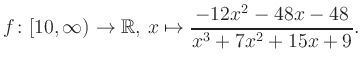 $\displaystyle f\colon [10,\infty) \to \mathbb{R},\, x\mapsto \frac{ -12x^2 -48x -48}{ x^3 +7x^2 +15x +9}.
$