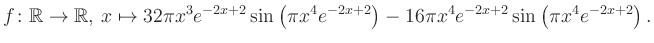 $\displaystyle f\colon \mathbb{R} \to \mathbb{R},\, x \mapsto
32\pi x^3 e^{-2x+...
...\pi x^4e^{-2x+2}\right)-16\pi x^4 e^{-2x+2} \sin\left(\pi x^4e^{-2x+2}\right).
$