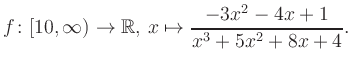 $\displaystyle f\colon [10,\infty) \to \mathbb{R},\, x\mapsto \frac{ -3x^2 -4x +1}{ x^3 +5x^2 +8x +4}.
$