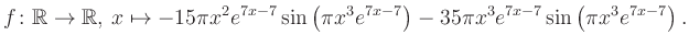 $\displaystyle f\colon \mathbb{R} \to \mathbb{R},\, x \mapsto
-15\pi x^2 e^{7x-...
...ft(\pi x^3e^{7x-7}\right)-35\pi x^3 e^{7x-7} \sin\left(\pi x^3e^{7x-7}\right).
$