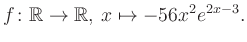 $\displaystyle f\colon \mathbb{R} \to \mathbb{R},\, x \mapsto -56x^2 e^{2x-3}.
$