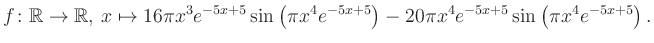 $\displaystyle f\colon \mathbb{R} \to \mathbb{R},\, x \mapsto
16\pi x^3 e^{-5x+...
...\pi x^4e^{-5x+5}\right)-20\pi x^4 e^{-5x+5} \sin\left(\pi x^4e^{-5x+5}\right).
$