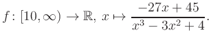 $\displaystyle f\colon [10,\infty) \to \mathbb{R},\, x\mapsto \frac{ -27x +45}{ x^3 -3x^2 +4}.
$