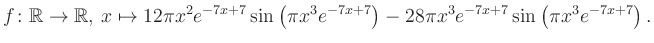 $\displaystyle f\colon \mathbb{R} \to \mathbb{R},\, x \mapsto
12\pi x^2 e^{-7x+...
...\pi x^3e^{-7x+7}\right)-28\pi x^3 e^{-7x+7} \sin\left(\pi x^3e^{-7x+7}\right).
$