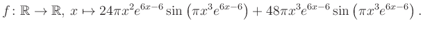 $\displaystyle f\colon \mathbb{R} \to \mathbb{R},\, x \mapsto
24\pi x^2 e^{6x-6...
...ft(\pi x^3e^{6x-6}\right)+48\pi x^3 e^{6x-6} \sin\left(\pi x^3e^{6x-6}\right).
$