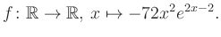 $\displaystyle f\colon \mathbb{R} \to \mathbb{R},\, x \mapsto -72x^2 e^{2x-2}.
$