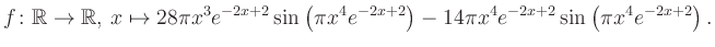 $\displaystyle f\colon \mathbb{R} \to \mathbb{R},\, x \mapsto
28\pi x^3 e^{-2x+...
...\pi x^4e^{-2x+2}\right)-14\pi x^4 e^{-2x+2} \sin\left(\pi x^4e^{-2x+2}\right).
$