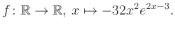 $\displaystyle f\colon \mathbb{R} \to \mathbb{R},\, x \mapsto -32x^2 e^{2x-3}.
$