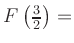 $ F\left(\frac{3}{2}\right) = $