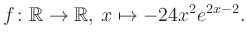 $\displaystyle f\colon \mathbb{R} \to \mathbb{R},\, x \mapsto -24x^2 e^{2x-2}.
$