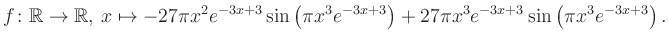 $\displaystyle f\colon \mathbb{R} \to \mathbb{R},\, x \mapsto
-27\pi x^2 e^{-3x...
...\pi x^3e^{-3x+3}\right)+27\pi x^3 e^{-3x+3} \sin\left(\pi x^3e^{-3x+3}\right).
$