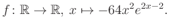 $\displaystyle f\colon \mathbb{R} \to \mathbb{R},\, x \mapsto -64x^2 e^{2x-2}.
$