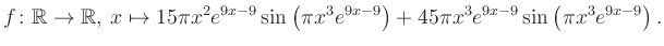 $\displaystyle f\colon \mathbb{R} \to \mathbb{R},\, x \mapsto
15\pi x^2 e^{9x-9...
...ft(\pi x^3e^{9x-9}\right)+45\pi x^3 e^{9x-9} \sin\left(\pi x^3e^{9x-9}\right).
$