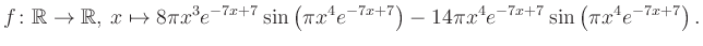 $\displaystyle f\colon \mathbb{R} \to \mathbb{R},\, x \mapsto
8\pi x^3 e^{-7x+7...
...\pi x^4e^{-7x+7}\right)-14\pi x^4 e^{-7x+7} \sin\left(\pi x^4e^{-7x+7}\right).
$