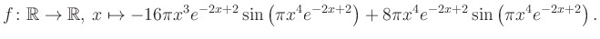 $\displaystyle f\colon \mathbb{R} \to \mathbb{R},\, x \mapsto
-16\pi x^3 e^{-2x...
...(\pi x^4e^{-2x+2}\right)+8\pi x^4 e^{-2x+2} \sin\left(\pi x^4e^{-2x+2}\right).
$