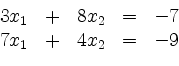 \begin{displaymath}
\begin{array}{r@{}r@{}lrr@{}lcr@{}r}
& 3 & x_1 & + & 8 & x_...
... & - & 7\\
& 7 & x_1 & + & 4 & x_2 & = & - & 9\\
\end{array}\end{displaymath}