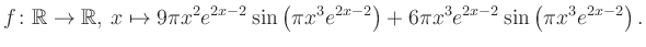 $\displaystyle f\colon \mathbb{R} \to \mathbb{R},\, x \mapsto
9\pi x^2 e^{2x-2}...
...eft(\pi x^3e^{2x-2}\right)+6\pi x^3 e^{2x-2} \sin\left(\pi x^3e^{2x-2}\right).
$