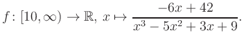 $\displaystyle f\colon [10,\infty) \to \mathbb{R},\, x\mapsto \frac{ -6x +42}{ x^3 -5x^2 +3x +9}.
$