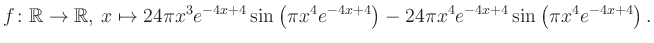 $\displaystyle f\colon \mathbb{R} \to \mathbb{R},\, x \mapsto
24\pi x^3 e^{-4x+...
...\pi x^4e^{-4x+4}\right)-24\pi x^4 e^{-4x+4} \sin\left(\pi x^4e^{-4x+4}\right).
$