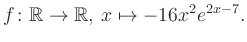 $\displaystyle f\colon \mathbb{R} \to \mathbb{R},\, x \mapsto -16x^2 e^{2x-7}.
$