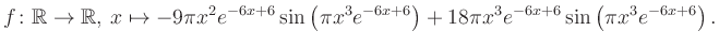 $\displaystyle f\colon \mathbb{R} \to \mathbb{R},\, x \mapsto
-9\pi x^2 e^{-6x+...
...\pi x^3e^{-6x+6}\right)+18\pi x^3 e^{-6x+6} \sin\left(\pi x^3e^{-6x+6}\right).
$