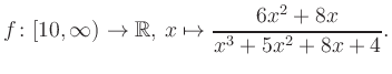 $\displaystyle f\colon [10,\infty) \to \mathbb{R},\, x\mapsto \frac{ 6x^2 +8x }{ x^3 +5x^2 +8x +4}.
$