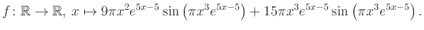 $\displaystyle f\colon \mathbb{R} \to \mathbb{R},\, x \mapsto
9\pi x^2 e^{5x-5}...
...ft(\pi x^3e^{5x-5}\right)+15\pi x^3 e^{5x-5} \sin\left(\pi x^3e^{5x-5}\right).
$