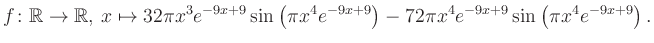 $\displaystyle f\colon \mathbb{R} \to \mathbb{R},\, x \mapsto
32\pi x^3 e^{-9x+...
...\pi x^4e^{-9x+9}\right)-72\pi x^4 e^{-9x+9} \sin\left(\pi x^4e^{-9x+9}\right).
$