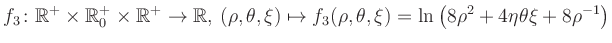 $\displaystyle f_3\colon \mathbb{R}^+ \times \mathbb{R}^+_0 \times \mathbb{R}^+ ...
... \mapsto f_3(\rho,\theta,\xi)=\ln\left(8\rho^2+4\eta\theta\xi+8\rho^{-1}\right)$