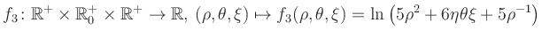 $\displaystyle f_3\colon \mathbb{R}^+ \times \mathbb{R}^+_0 \times \mathbb{R}^+ ...
... \mapsto f_3(\rho,\theta,\xi)=\ln\left(5\rho^2+6\eta\theta\xi+5\rho^{-1}\right)$