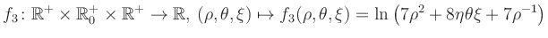 $\displaystyle f_3\colon \mathbb{R}^+ \times \mathbb{R}^+_0 \times \mathbb{R}^+ ...
... \mapsto f_3(\rho,\theta,\xi)=\ln\left(7\rho^2+8\eta\theta\xi+7\rho^{-1}\right)$