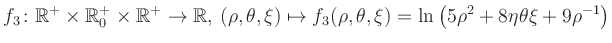 $\displaystyle f_3\colon \mathbb{R}^+ \times \mathbb{R}^+_0 \times \mathbb{R}^+ ...
... \mapsto f_3(\rho,\theta,\xi)=\ln\left(5\rho^2+8\eta\theta\xi+9\rho^{-1}\right)$