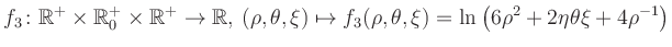 $\displaystyle f_3\colon \mathbb{R}^+ \times \mathbb{R}^+_0 \times \mathbb{R}^+ ...
... \mapsto f_3(\rho,\theta,\xi)=\ln\left(6\rho^2+2\eta\theta\xi+4\rho^{-1}\right)$