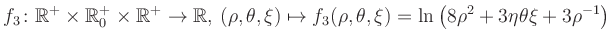 $\displaystyle f_3\colon \mathbb{R}^+ \times \mathbb{R}^+_0 \times \mathbb{R}^+ ...
... \mapsto f_3(\rho,\theta,\xi)=\ln\left(8\rho^2+3\eta\theta\xi+3\rho^{-1}\right)$