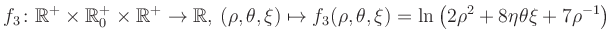 $\displaystyle f_3\colon \mathbb{R}^+ \times \mathbb{R}^+_0 \times \mathbb{R}^+ ...
... \mapsto f_3(\rho,\theta,\xi)=\ln\left(2\rho^2+8\eta\theta\xi+7\rho^{-1}\right)$