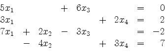 \begin{displaymath}
\begin{array}{r@{}r@{}lrr@{}lrr@{}lrr@{}lcr@{}r}
& 5 & x_1 ...
... & & & - & 4 & x_2 & & & & + & 3 & x_4 & = & & 7\\
\end{array}\end{displaymath}