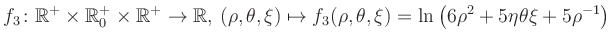 $\displaystyle f_3\colon \mathbb{R}^+ \times \mathbb{R}^+_0 \times \mathbb{R}^+ ...
... \mapsto f_3(\rho,\theta,\xi)=\ln\left(6\rho^2+5\eta\theta\xi+5\rho^{-1}\right)$