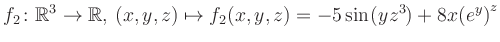 $\displaystyle f_2\colon \mathbb{R}^3 \to \mathbb{R},\, (x,y,z) \mapsto f_2(x,y,z) = -5\sin(yz^{3})+8x{(e^y)}^z$