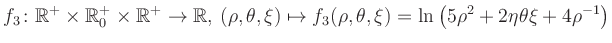 $\displaystyle f_3\colon \mathbb{R}^+ \times \mathbb{R}^+_0 \times \mathbb{R}^+ ...
... \mapsto f_3(\rho,\theta,\xi)=\ln\left(5\rho^2+2\eta\theta\xi+4\rho^{-1}\right)$