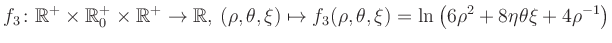 $\displaystyle f_3\colon \mathbb{R}^+ \times \mathbb{R}^+_0 \times \mathbb{R}^+ ...
... \mapsto f_3(\rho,\theta,\xi)=\ln\left(6\rho^2+8\eta\theta\xi+4\rho^{-1}\right)$