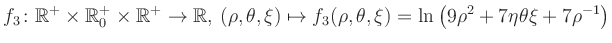 $\displaystyle f_3\colon \mathbb{R}^+ \times \mathbb{R}^+_0 \times \mathbb{R}^+ ...
... \mapsto f_3(\rho,\theta,\xi)=\ln\left(9\rho^2+7\eta\theta\xi+7\rho^{-1}\right)$