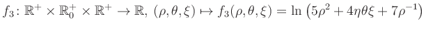 $\displaystyle f_3\colon \mathbb{R}^+ \times \mathbb{R}^+_0 \times \mathbb{R}^+ ...
... \mapsto f_3(\rho,\theta,\xi)=\ln\left(5\rho^2+4\eta\theta\xi+7\rho^{-1}\right)$