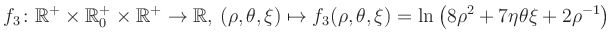 $\displaystyle f_3\colon \mathbb{R}^+ \times \mathbb{R}^+_0 \times \mathbb{R}^+ ...
... \mapsto f_3(\rho,\theta,\xi)=\ln\left(8\rho^2+7\eta\theta\xi+2\rho^{-1}\right)$