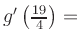 $ g^{\prime}\left(\frac{19}{4}\right) = $
