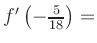 $ f^{\prime}\left(-\frac{5}{18}\right) = $