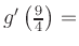 $ g^{\prime}\left(\frac{9}{4}\right) = $