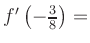 $ f^{\prime}\left(-\frac{3}{8}\right) = $